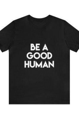 Be A Good Human Graphic T-shirts, Unisex Short Sleeve Tee