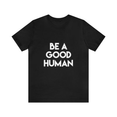 Be A Good Human Graphic T-Shirts, Unisex Short Sleeve Tee